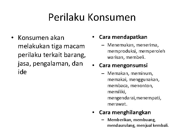 Perilaku Konsumen • Cara mendapatkan • Konsumen akan – Menemukan, menerima, melakukan tiga macam