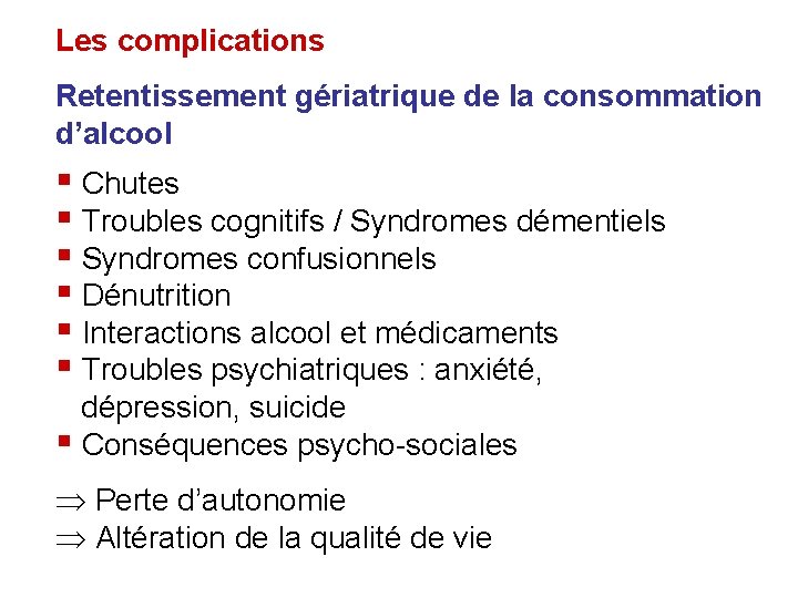 Les complications Retentissement gériatrique de la consommation d’alcool § Chutes § Troubles cognitifs /