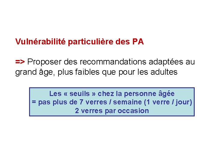 Vulnérabilité particulière des PA => Proposer des recommandations adaptées au grand âge, plus faibles