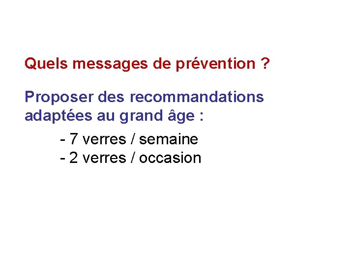 Quels messages de prévention ? Proposer des recommandations adaptées au grand âge : -