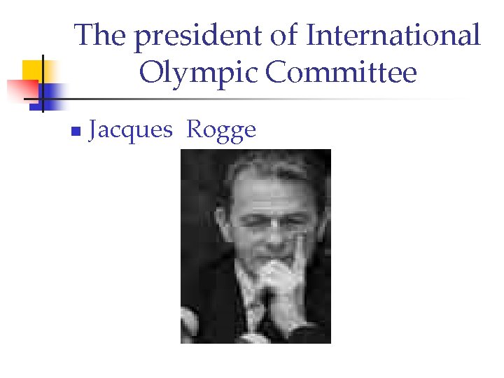 The president of International Olympic Committee n Jacques Rogge 