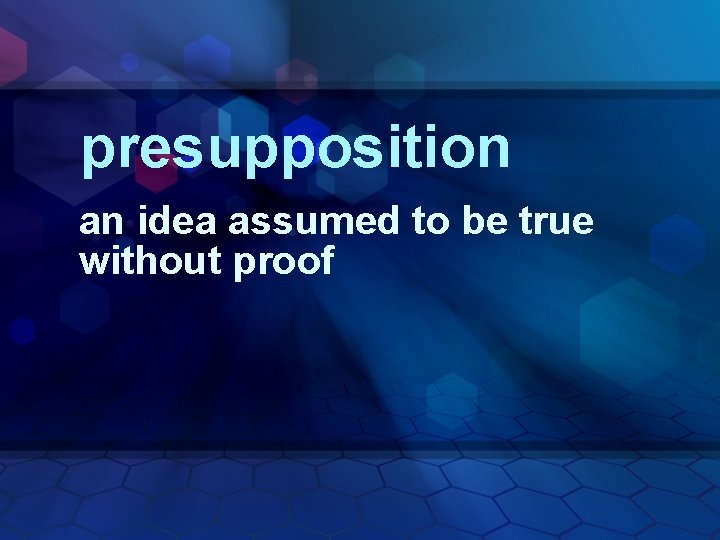 presupposition an idea assumed to be true without proof 