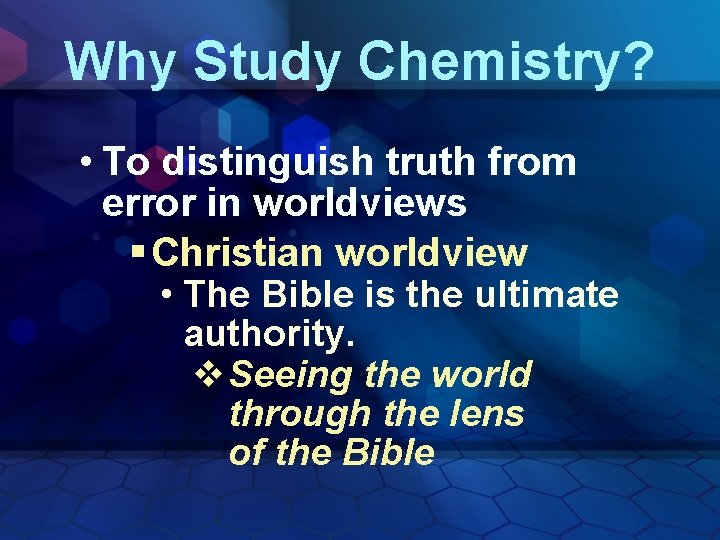 Why Study Chemistry? • To distinguish truth from error in worldviews § Christian worldview