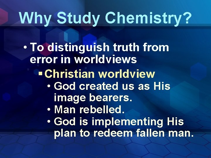 Why Study Chemistry? • To distinguish truth from error in worldviews § Christian worldview