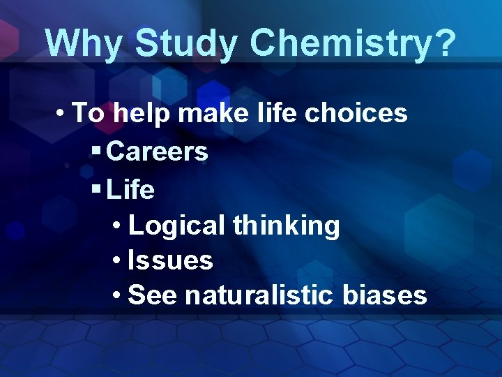 Why Study Chemistry? • To help make life choices § Careers § Life •