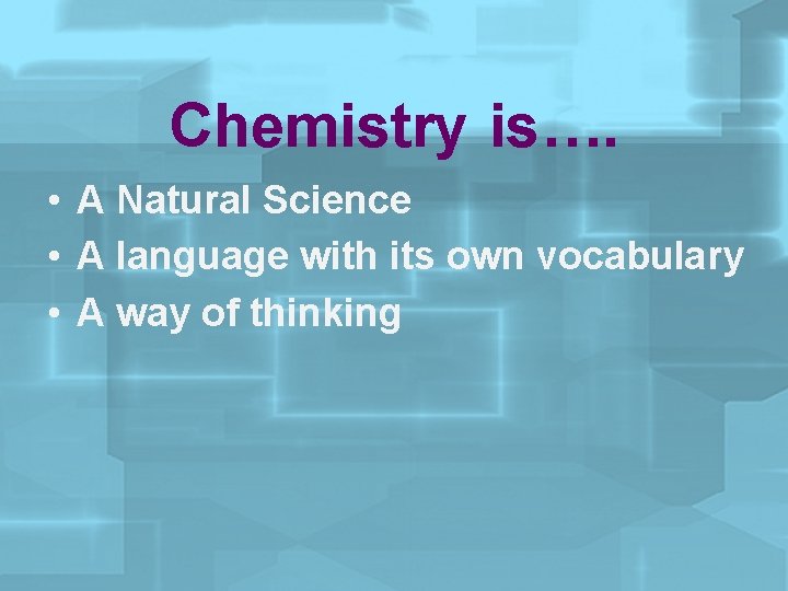 Chemistry is…. • A Natural Science • A language with its own vocabulary •
