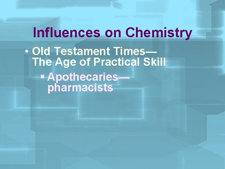 Influences on Chemistry • Old Testament Times— The Age of Practical Skill § Apothecaries—