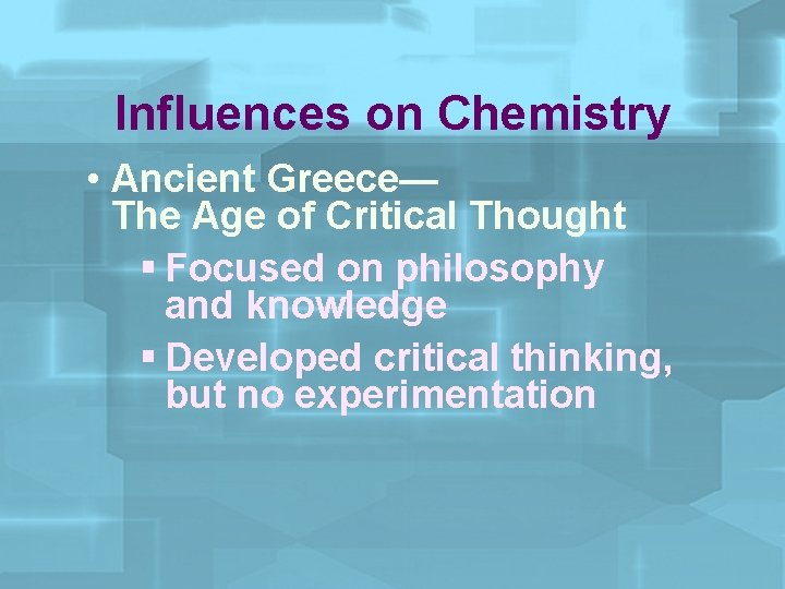 Influences on Chemistry • Ancient Greece— The Age of Critical Thought § Focused on