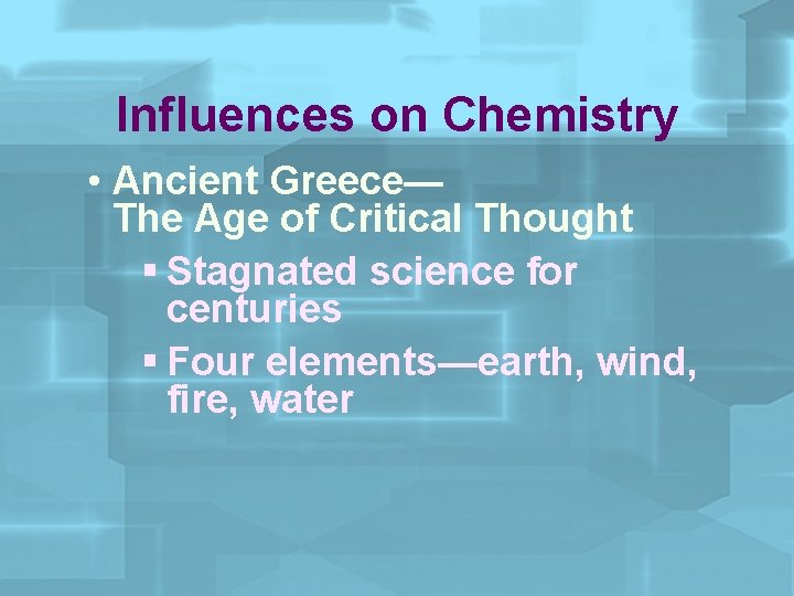Influences on Chemistry • Ancient Greece— The Age of Critical Thought § Stagnated science