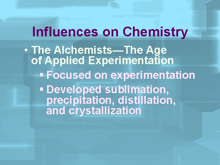 Influences on Chemistry • The Alchemists—The Age of Applied Experimentation § Focused on experimentation