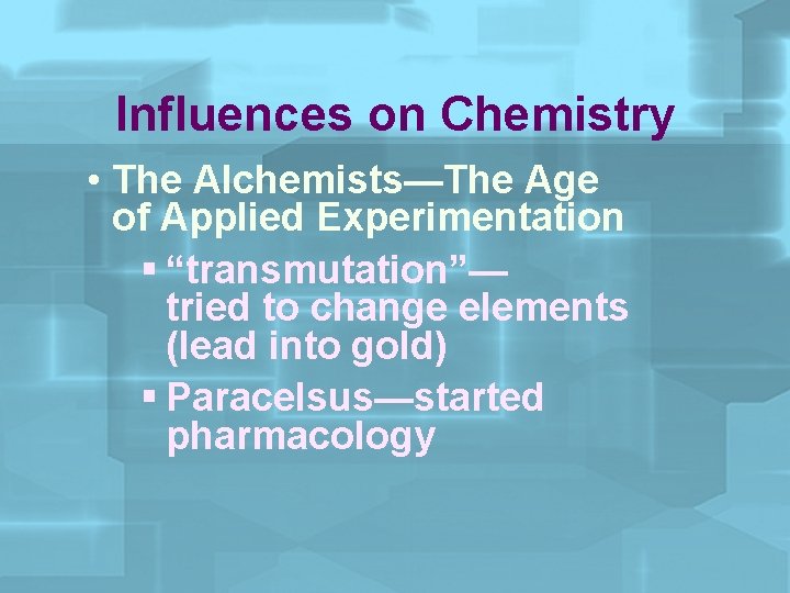 Influences on Chemistry • The Alchemists—The Age of Applied Experimentation § “transmutation”— tried to