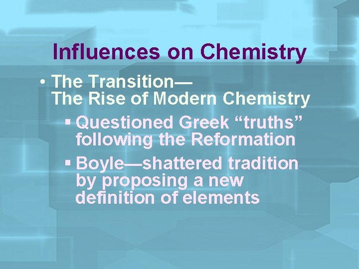 Influences on Chemistry • The Transition— The Rise of Modern Chemistry § Questioned Greek