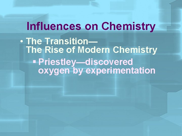Influences on Chemistry • The Transition— The Rise of Modern Chemistry § Priestley—discovered oxygen