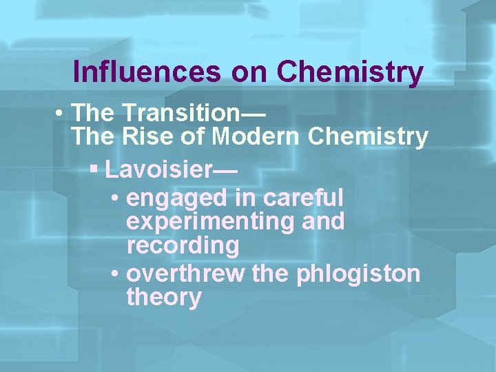 Influences on Chemistry • The Transition— The Rise of Modern Chemistry § Lavoisier— •