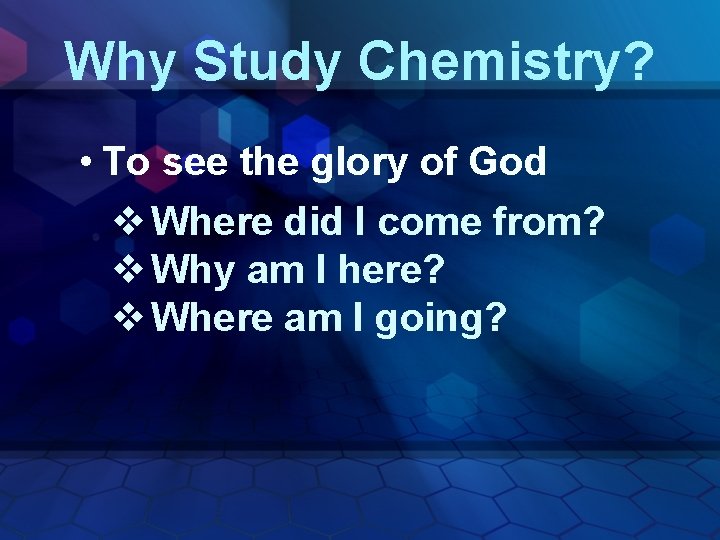 Why Study Chemistry? • To see the glory of God v Where did I