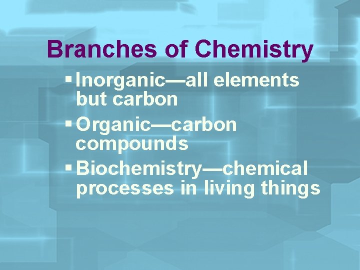 Branches of Chemistry § Inorganic—all elements but carbon § Organic—carbon compounds § Biochemistry—chemical processes