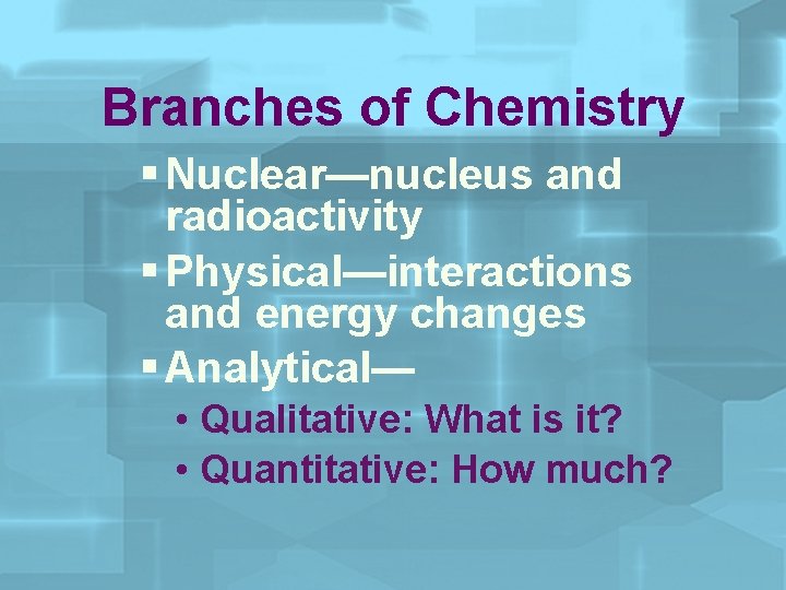 Branches of Chemistry § Nuclear—nucleus and radioactivity § Physical—interactions and energy changes § Analytical—