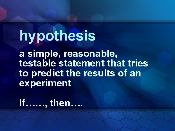 hypothesis a simple, reasonable, testable statement that tries to predict the results of an