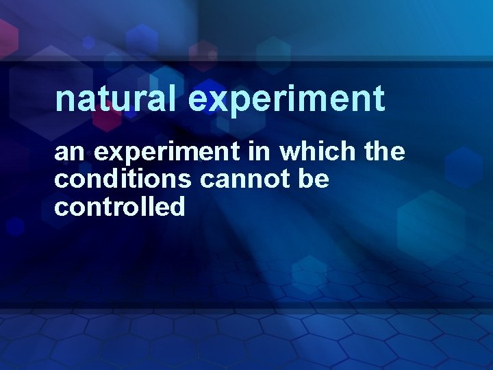 natural experiment an experiment in which the conditions cannot be controlled 