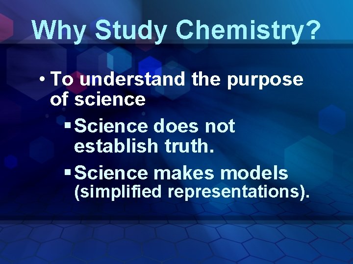 Why Study Chemistry? • To understand the purpose of science § Science does not