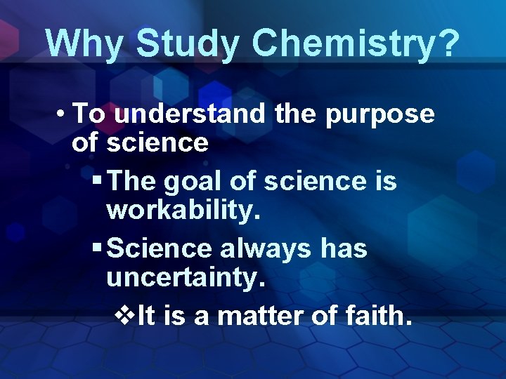 Why Study Chemistry? • To understand the purpose of science § The goal of