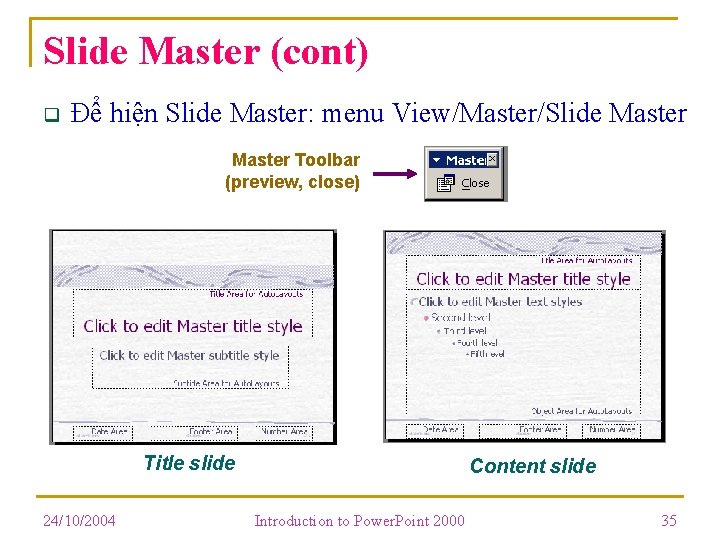 Slide Master (cont) q Để hiện Slide Master: menu View/Master/Slide Master Toolbar (preview, close) Slide Master (cont) q Để hiện Slide Master: menu View/Master/Slide Master Toolbar (preview, close)