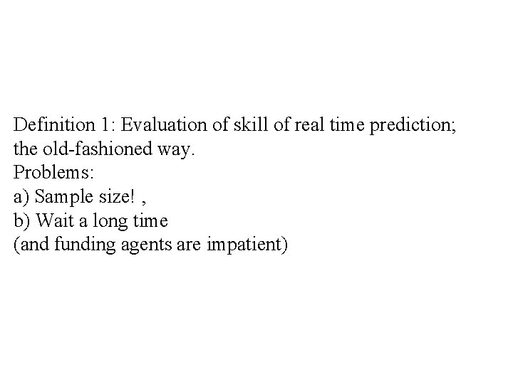 Definition 1: Evaluation of skill of real time prediction; the old-fashioned way. Problems: a)