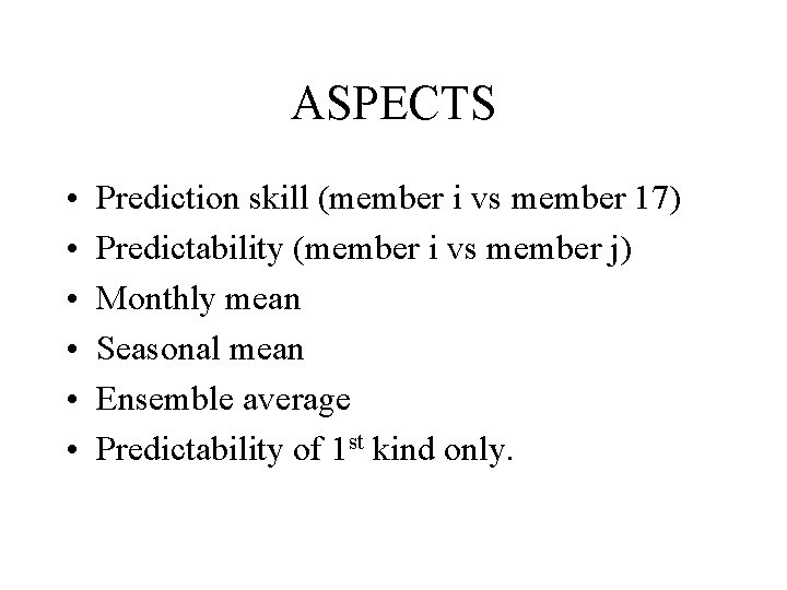 ASPECTS • • • Prediction skill (member i vs member 17) Predictability (member i