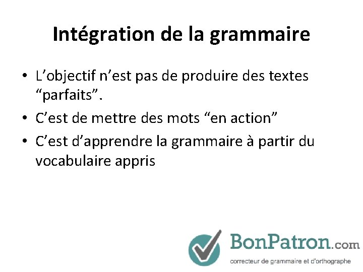 Intégration de la grammaire • L’objectif n’est pas de produire des textes “parfaits”. •