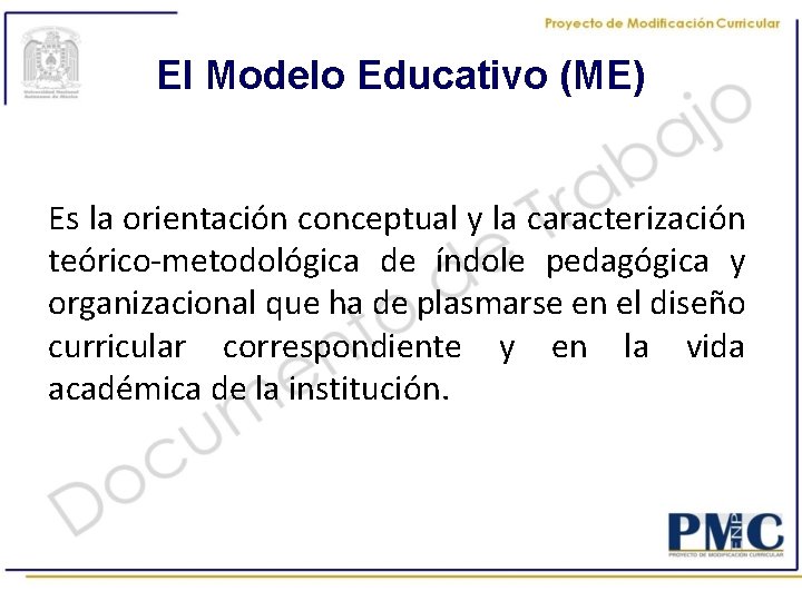 El Modelo Educativo (ME) Es la orientación conceptual y la caracterización teórico-metodológica de índole