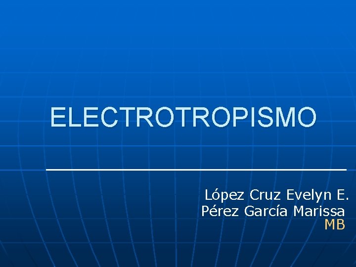 ELECTROTROPISMO López Cruz Evelyn E. Pérez García Marissa MB 
