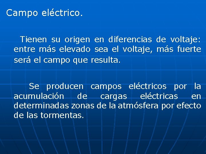 Campo eléctrico. Tienen su origen en diferencias de voltaje: entre más elevado sea el