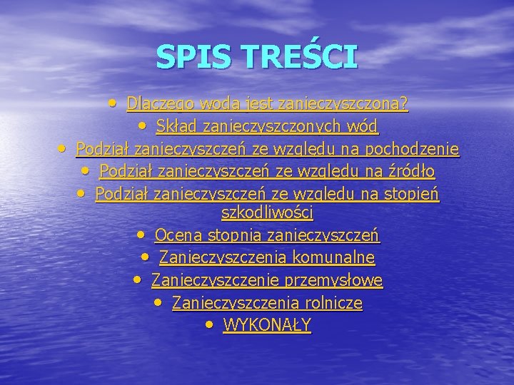 SPIS TREŚCI • Dlaczego woda jest zanieczyszczona? • Skład zanieczyszczonych wód • Podział zanieczyszczeń