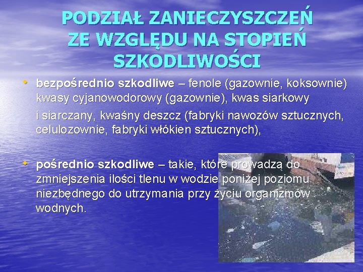 PODZIAŁ ZANIECZYSZCZEŃ ZE WZGLĘDU NA STOPIEŃ SZKODLIWOŚCI • bezpośrednio szkodliwe – fenole (gazownie, koksownie)