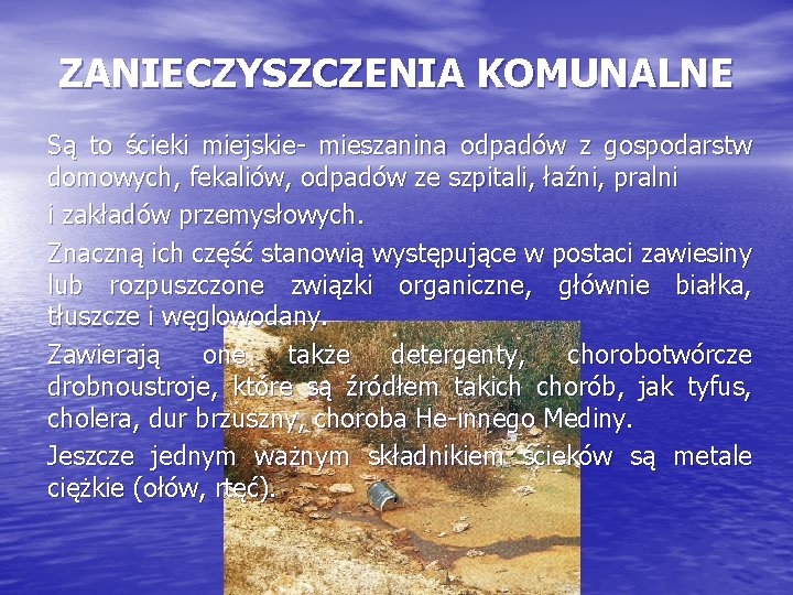 ZANIECZYSZCZENIA KOMUNALNE Są to ścieki miejskie- mieszanina odpadów z gospodarstw domowych, fekaliów, odpadów ze