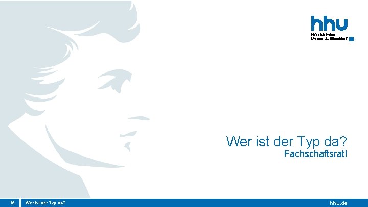 Wer ist der Typ da? Fachschaftsrat! 16 Wer ist der Typ da? hhu. de Wer ist der Typ da? Fachschaftsrat! 16 Wer ist der Typ da? hhu. de