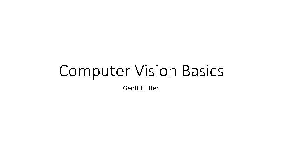 Computer Vision Basics Geoff Hulten 