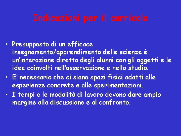 Indicazioni per il curricolo • Presupposto di un efficace insegnamento/apprendimento delle scienze è un’interazione