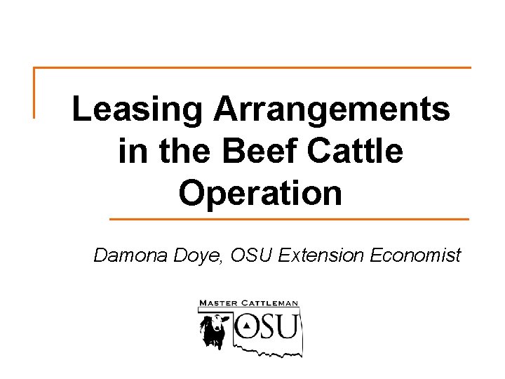 Leasing Arrangements in the Beef Cattle Operation Damona Doye, OSU Extension Economist 