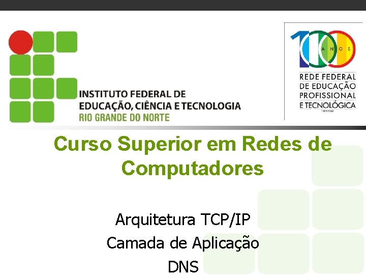 Curso Superior em Redes de Computadores Arquitetura TCP/IP Camada de Aplicação DNS 
