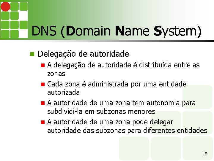 DNS (Domain Name System) Delegação de autoridade A delegação de autoridade é distribuída entre