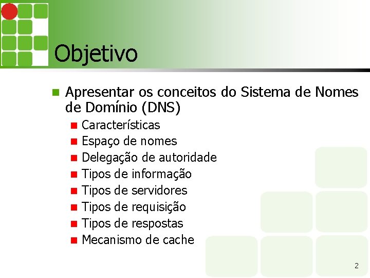 Objetivo Apresentar os conceitos do Sistema de Nomes de Domínio (DNS) Características Espaço de