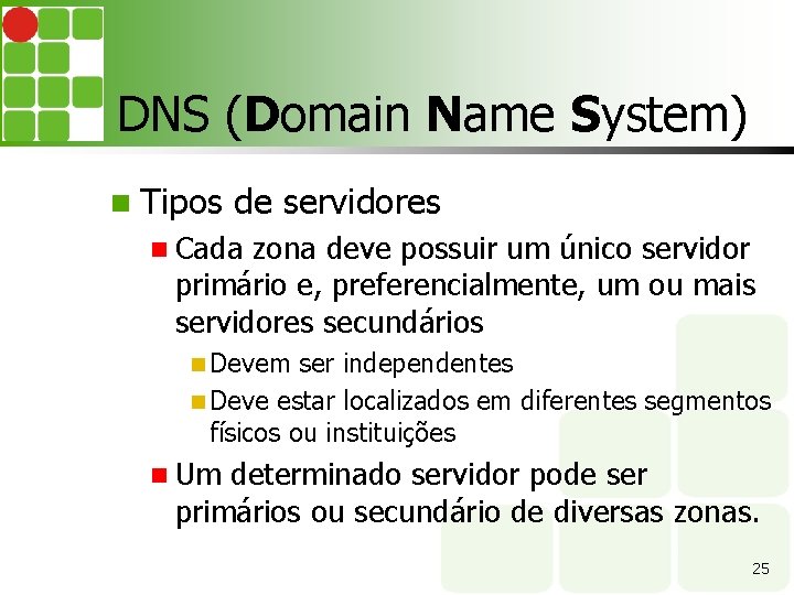 DNS (Domain Name System) Tipos de servidores Cada zona deve possuir um único servidor