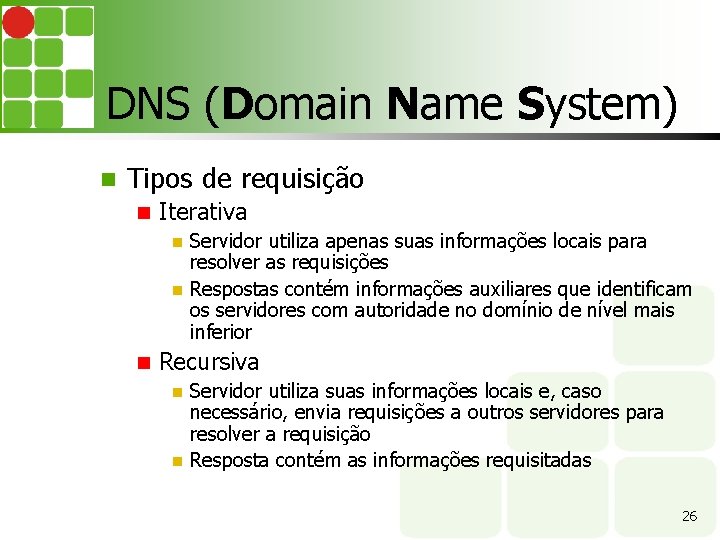 DNS (Domain Name System) Tipos de requisição Iterativa Servidor utiliza apenas suas informações locais