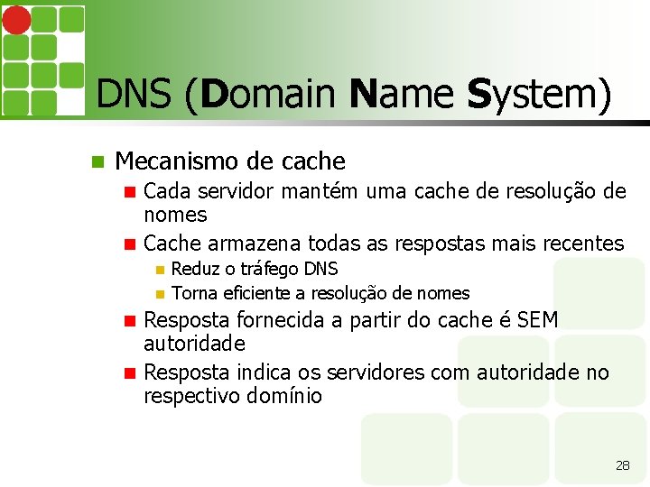 DNS (Domain Name System) Mecanismo de cache Cada servidor mantém uma cache de resolução