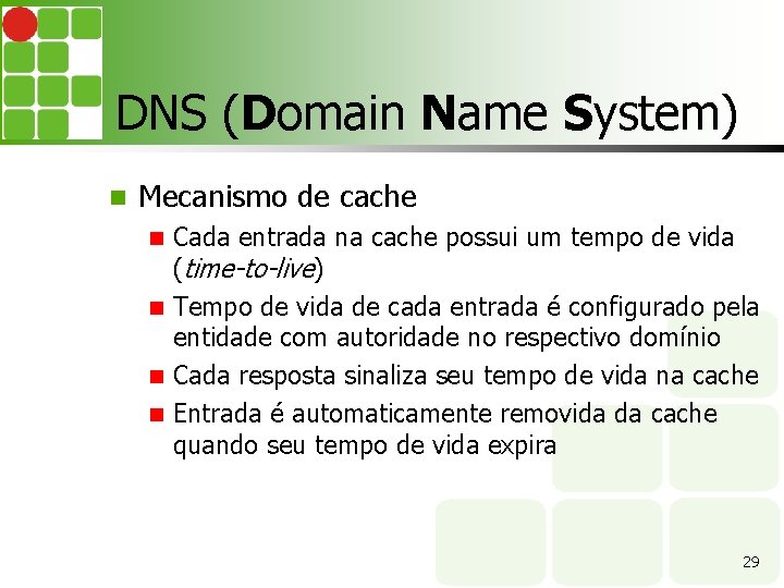 DNS (Domain Name System) Mecanismo de cache Cada entrada na cache possui um tempo