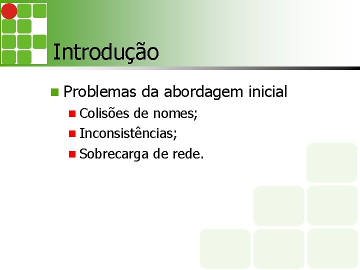 Introdução Problemas Colisões da abordagem inicial de nomes; Inconsistências; Sobrecarga de rede. 