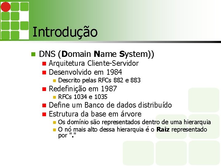 Introdução DNS (Domain Name System)) Arquitetura Cliente-Servidor Desenvolvido em 1984 Redefinição em 1987 Descrito