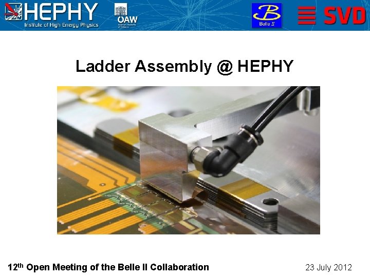 Ladder Assembly @ HEPHY Christian Irmler (HEPHY Vienna) 12 th Open Meeting of the