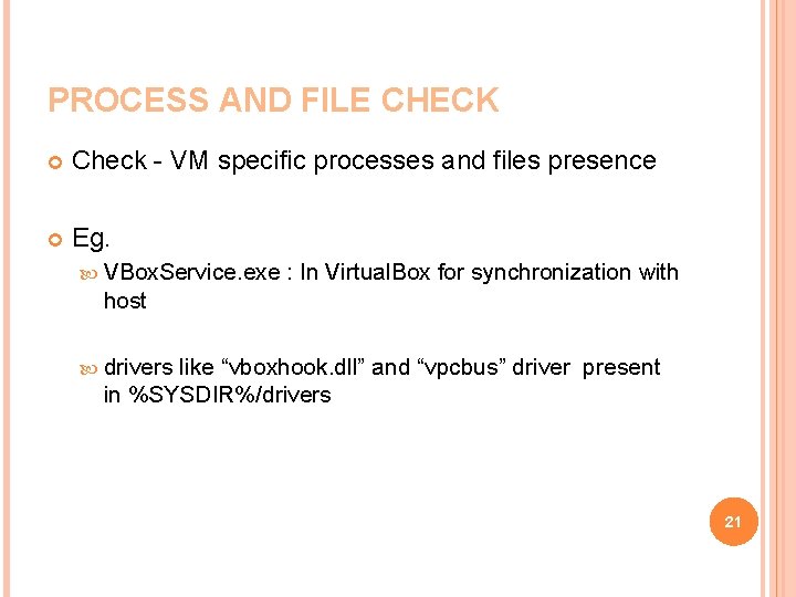 PROCESS AND FILE CHECK Check - VM specific processes and files presence Eg. VBox.